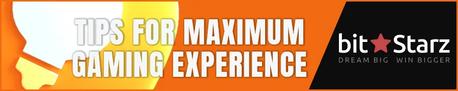 Tips for Maximum Gaming Experience