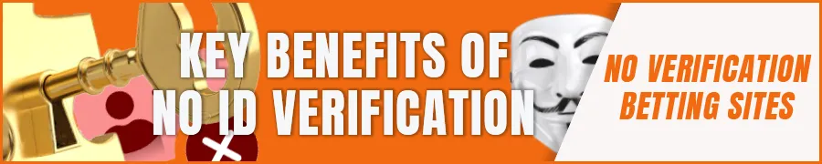 Key benefits of no ID verification
