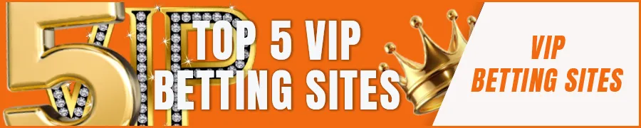 Top 5 VIP Betting Sites